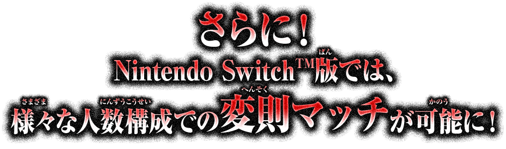 さらに！Nintendo SwitchTM版では、様々な人数構成での変則マッチが可能に！